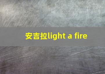 安吉拉light a fire